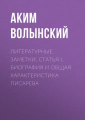 Литературные заметки. Статья I. Биография и общая характеристика Писарева (Аким Волынский)