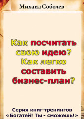 Как посчитать свою идею? Как легко составить бизнес-план? (Михаил Соболев)