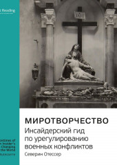 Ключевые идеи книги: Миротворчество. Инсайдерский гид по урегулированию военных конфликтов. Северин Отессер (Smart Reading)