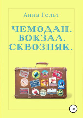 Чемодан. Вокзал. Сквозняк (Анна Гельт)