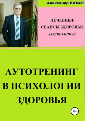 Аутотренинг в психологии здоровья. Лечебные сеансы для аудиозаписи (Александр Лихач)