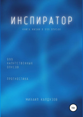 Инспиратор. Книга жизни. Для всех идущих. 999 напутственных опусов. Прогностика (Михаил Калдузов)