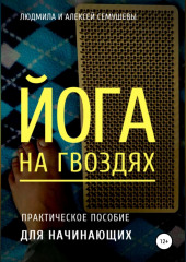 Йога на гвоздях: практическое пособие для начинающих (Алексей Семушев,                           Людмила Семушева)