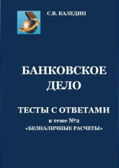 Банковское дело. Тесты с ответами к теме № 2 «Безналичные расчеты» (Сергей Каледин)