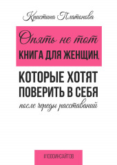 Опять не тот. Книга для женщин, которые хотят поверить в себя после череды расставаний (Кристина Платонова)