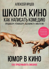 Юмор в кино. Школа кино. Как написать комедию. Продюсеру, режиссеру, сценаристу, писателю. Как придумывать смешное. Диалоги, ромкомы, ситкомы, драмеди (Алексей Ярцев)