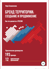 Бренд территории: создание и продвижение. Как это делается в России. Практическое руководство: 193 примера и 12 практических приложений (Вера Блашенкова)