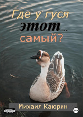 Где у гуся этот… самый? (Михаил Каюрин)