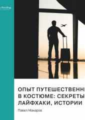 Опыт путешественника в костюме: секреты, лайфхаки, истории. Павел Макаров. Саммари (Smart Reading)