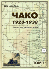 Чако, 1928-1938. Неизвестная локальная война. Том I (Олег Царьков)