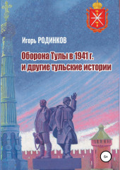 Оборона Тулы в 1941 г. и другие тульские истории (Игорь Родинков)