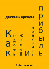 Дневник аренды. Как сдать жильё и получить прибыль (Татьяна Листопадняя)