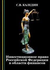 Инвестиционное право Российской Федерации в области финансов (Сергей Каледин)