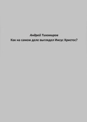 Как на самом деле выглядел Иисус Христос? (Андрей Тихомиров)