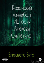 Казанский каннибал. История Алексея Суклетина (Елизавета Бута)