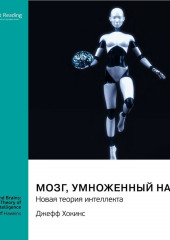 Мозг, умноженный на 1000. Новая теория интеллекта. Джефф Хокинс. Саммари (Smart Reading)