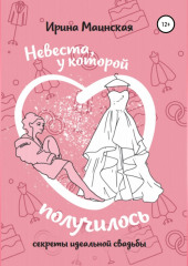 Невеста, у которой получилось. Секреты идеальной свадьбы (Ирина Маинская)