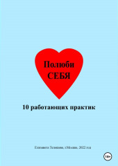 Полюби себя. 10 работающих практик (Елизавета Телешева)