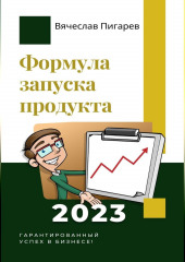 Формула запуска продукта. Гарантированный успех в бизнесе! (Вячеслав Пигарев)