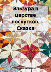 Эльзура в царстве лоскутков. Сказка (Наталья Молчанова)