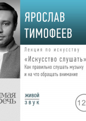 Лекция «Искусство слушать». Как правильно слушать музыку и на что обращать внимание (Ярослав Тимофеев)