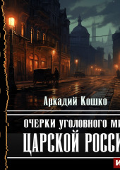 Очерки уголовного мира царской России (Аркадий Кошко)