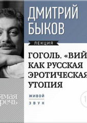 Лекция «Гоголь. „ВИЙ“ как русская эротическая утопия» (Дмитрий Быков)