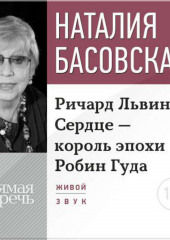 Лекция «Ричард Львиное Сердце – король эпохи Робин Гуда» (Наталия Басовская)