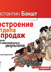 Построение отдела продаж: с «нуля» до максимальных результатов (Константин Бакшт)