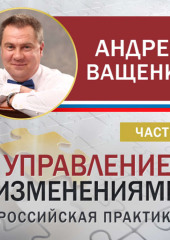 Управление изменениями. Российская практика. Часть 1 (Андрей Ващенко)