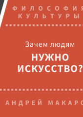 Зачем людям нужно искусство? (Андрей Макаров)