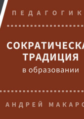 Сократическая традиция в образовании (Андрей Макаров)