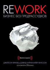 Rework. Бизнес без предрассудков (Джейсон Фрайд,                           Дэвид Хайнемайер Хенссон)