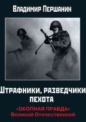 Штрафники, разведчики, пехота. «Окопная правда» Великой Отечественной (Владимир Першанин)