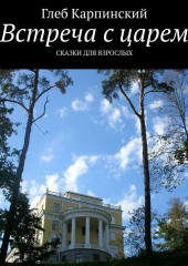 Встреча с царем. Сказки для взрослых (Глеб Карпинский)