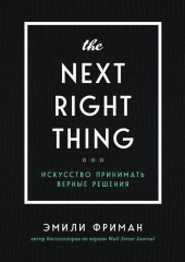 The Next Right Thing. Искусство принимать верные решения (Эмили Фриман)