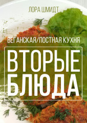 Вторые блюда. Вегетарианская/постная кухня. Книга 2 (Лора Шмидт)