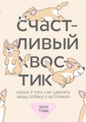 Счастливый хвостик. Наука о том, как сделать вашу собаку счастливой (Зази Тодд)