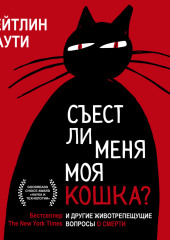 Съест ли меня моя кошка? И другие животрепещущие вопросы о смерти (Кейтлин Даути)