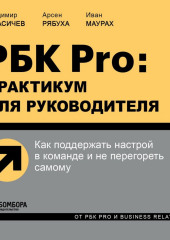 РБК Pro: практикум для руководителя. Как поддержать настрой в команде и не перегореть самому (Владимир Герасичев,                           Иван Маурах,                           Арсен Рябуха)