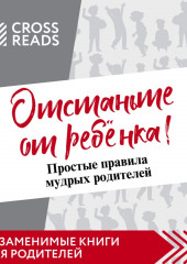 Саммари книги Марины Мелия «Отстаньте от ребёнка! Простые правила мудрых родителей. Второе издание, дополненное» (не указано)