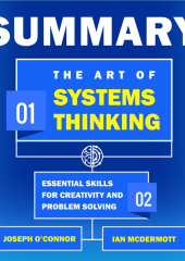 Summary: The Art of Systems Thinking. Essential Skills for Creativity and Problem Solving. Joseph O’Connor, Ian McDermott (Smart Reading)