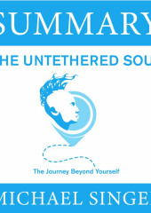 Summary: The Untethered Soul. The Journey Beyond Yourself. Michael Singer (Smart Reading)