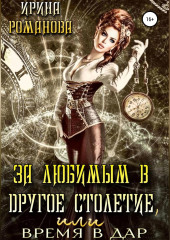 За любимым в другое столетие, или время в дар (Ирина Романова)