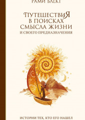 Путешествия в поисках смысла жизни и своего предназначения (Рами Блект)