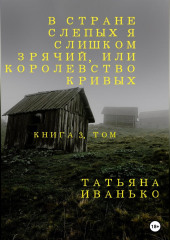 В стране слепых я слишком зрячий, или Королевство кривых. Книга 3, часть 1 (Татьяна Иванько)