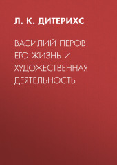 Василий Перов. Его жизнь и художественная деятельность (Л. Дитерихс)