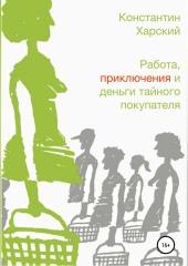 Работа, приключения и деньги тайного покупателя (Константин Харский)