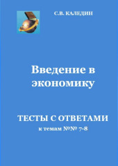 Введение в экономику. Тесты с ответами к темам № 7–8 (Сергей Каледин)