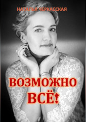 Возможно всё! (Наталья Черкасская)